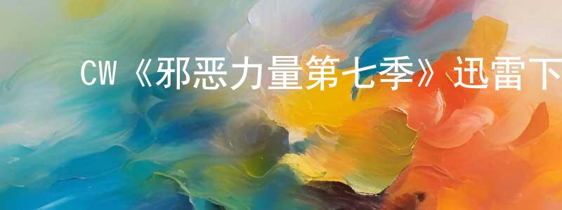 陈一元发布CW《邪恶力量第七季》迅雷下载/在线观看/百度云-灵异/惊悚-美剧天堂